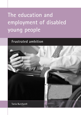 The Education and Employment of Disabled Young People: Frustrated Ambition - Burchardt, Tania