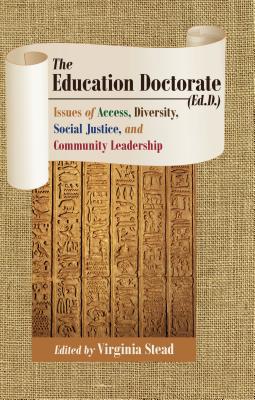 The Education Doctorate (Ed.D.): Issues of Access, Diversity, Social Justice, and Community Leadership - Stead, Virginia (Editor)