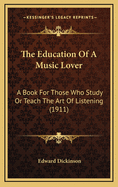 The Education of a Music Lover: A Book for Those Who Study or Teach the Art of Listening