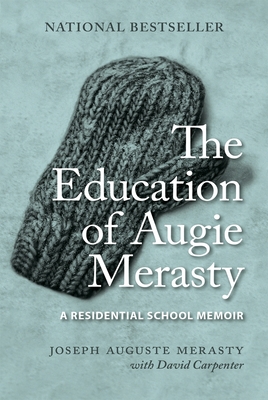 The Education of Augie Merasty: A Residential School Memoir - New Edition - Merasty, Joseph Auguste, and Carpenter, David (Contributions by)