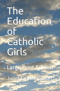 The Education of Catholic Girls: Large Print Edition