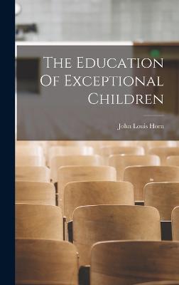 The Education Of Exceptional Children - Horn, John Louis