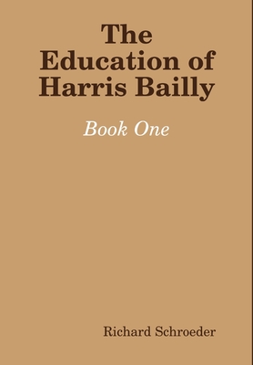 The Education of Harris Bailly - Schroeder, Richard