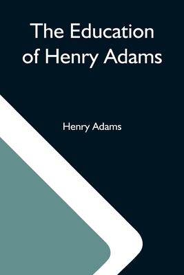 The Education Of Henry Adams - Adams, Henry