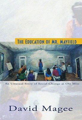 The Education of Mr. Mayfield: An Unusual Story of Social Change at Ole Miss - Magee, David