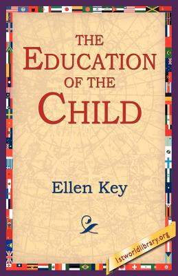 The Education of the Child - Key, Ellen, and 1stworld Library (Editor)