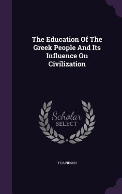 The Education Of The Greek People And Its Influence On Civilization - Davidson, T