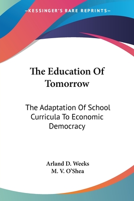 The Education Of Tomorrow: The Adaptation Of School Curricula To Economic Democracy - Weeks, Arland D, and O'Shea, M V (Introduction by)