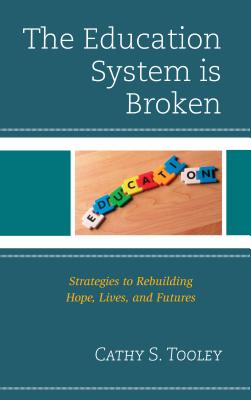The Education System is Broken: Strategies to Rebuilding Hope, Lives, and Futures - Tooley, Cathy S
