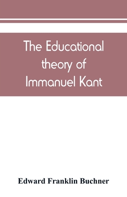 The educational theory of Immanuel Kant - Franklin Buchner, Edward