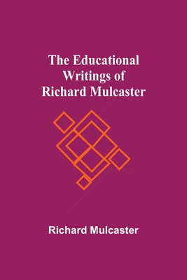 The Educational Writings Of Richard Mulcaster - Mulcaster, Richard