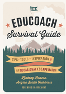 The EduCoach Survival Guide: Tips. Tools. Inspiration. And an occasional escape hatch.