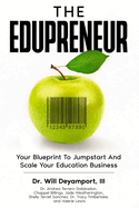 The Edupreneur: Your Blueprint To Jumpstart And Scale Your Education Business