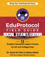 The EduProtocol Field Guide Social Studies Edition: 13 Student-Centered Lesson Frames for AP and College Prep