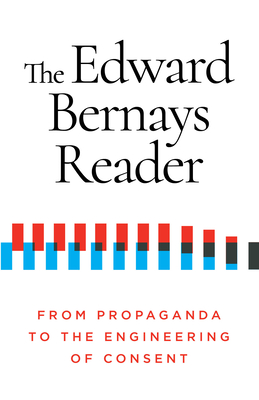The Edward Bernays Reader: From Propaganda to the Engineering of Consent - Bernays, Edward, and Snow, Nancy (Introduction by)
