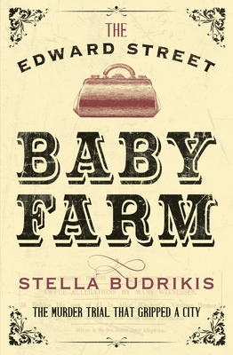 The Edward Street Baby Farm: The Murder Trial That Gripped a City - Budrikis, Stella