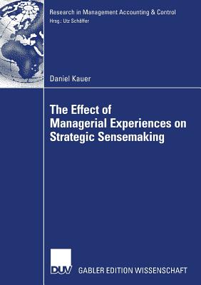 The Effect of Managerial Experiences on Strategic Sensemaking - Kauer, Daniel, and Schffer, Utz (Foreword by)