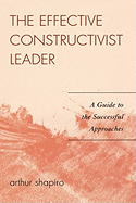 The Effective Constructivist Leader: A Guide to the Successful Approaches