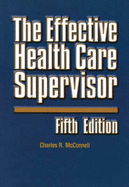 The Effective Health Care Supervisor, 5th Edition - McConnell, Charles R, MBA, CM