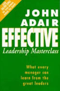 The Effective Leadership Masterclass: What Every Manager Can Learn from the Great Leaders