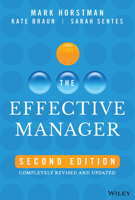 The Effective Manager: Completely Revised and Updated - Horstman, Mark, and Braun, Kate, and Sentes, Sarah