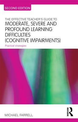 The Effective Teacher's Guide to Moderate, Severe and Profound Learning Difficulties (Cognitive Impairments): Practical strategies - Farrell, Michael
