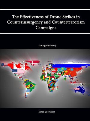 The Effectiveness of Drone Strikes in Counterinsurgency and Counterterrorism Campaigns (Enlarged Edition) - Institute, Strategic Studies, and College, U.S. Army War, and Walsh, James Igoe