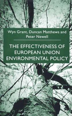 The Effectiveness of European Union Environmental Policy - Grant, Wyn, and Newell, Peter, and Matthews, Duncan