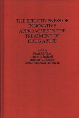 The Effectiveness of Innovative Approaches in the Treatment of Drug Abuse - Tims, Frank M (Editor), and Inciardi, James a (Editor), and Fletcher, Bennett W (Editor)