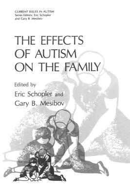 The Effects of Autism on the Family - Schopler, Eric, Ph.D. (Editor), and Mesibov, Gary B, PH.D. (Editor)