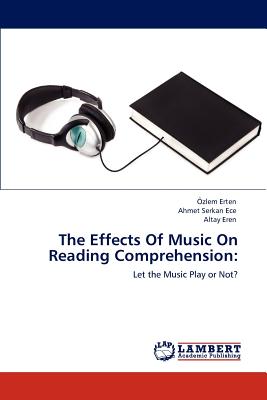 The Effects of Music on Reading Comprehension - Erten, Zlem, and Ece, Ahmet Serkan, and Eren, Altay