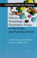 The Effects of Neurologic and Psychiatric Drugs on the Fetus and Nursing Infant: A Handbook for Health Care Professionals