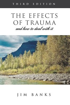 The Effects of Trauma and How to Deal with It: Third Edition - Banks, Jim