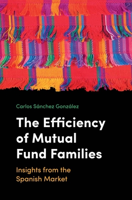 The Efficiency of Mutual Fund Families: Insights from the Spanish Market - Sánchez González, Carlos (Editor)