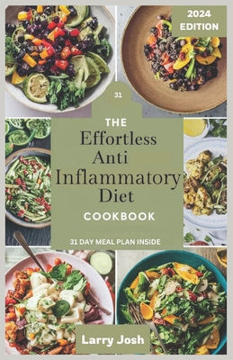 The Effortless Anti-Inflammatory Diet Cookbook: Nourish Your Body, Boost Your Immune System, and Reduce Inflammation with Quick, Delicious Recipes includes a 31-Day Meal Plan - Josh, Larry