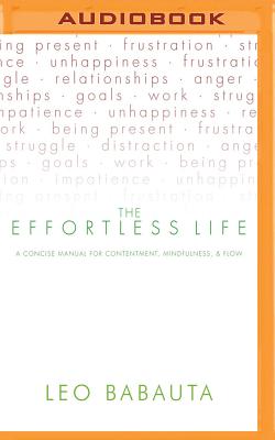 The Effortless Life: A Concise Manual for Contentment, Mindfulness, & Flow - Babauta, Leo