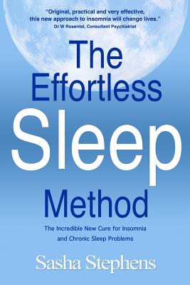 The Effortless Sleep Method: The Incredible New Cure for Insomnia and Chronic Sleep Problems - Stephens, Sasha