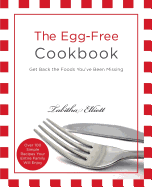 The Egg-Free Cookbook: Get Back the Foods You've Been Missing