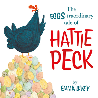 The Eggs-Traordinary Tale of Hattie Peck - Levey, Emma