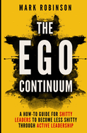 The Ego Continuum: A How to Guide for Shitty Leaders to Become Less Shitty Through Active Leadership