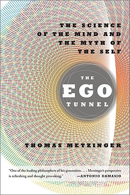 The Ego Tunnel: The Science of the Mind and the Myth of the Self - Metzinger, Thomas