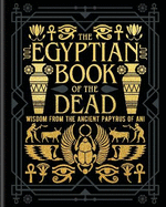 The Egyptian Book of the Dead: Wisdom of the Ancient Papyrus of Ani