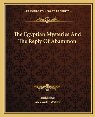 The Egyptian Mysteries And The Reply Of Abammon - Iamblichos, and Wilder, Alexander, M.D.