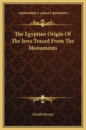 The Egyptian Origin of the Jews Traced from the Monuments