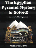 The Egyptian Pyramid Mystery Is Solved!: Volume 1: The Mysteries