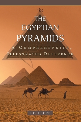 The Egyptian Pyramids: A Comprehensive, Illustrated Reference - Lepre, J P