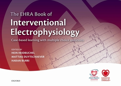 The EHRA Book of Interventional Electrophysiology: Case-based learning with multiple choice questions - Heidbuchel, Hein (Editor), and Duytschaever, Mattias, MD, PhD (Editor), and Burri, Haran (Editor)