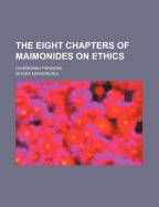 The Eight Chapters of Maimonides on Ethics; (Shemonah Perakim)