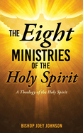The Eight Ministries of the Holy Spirit: A Theology of the Holy Spirit