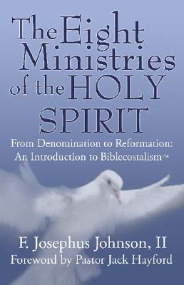 The Eight Ministries of the Holy Spirit: From Denomination to Reformation: An Introduction to Biblecostalism? - Johnson, F Josephus, II, and Johnson, Joey, II